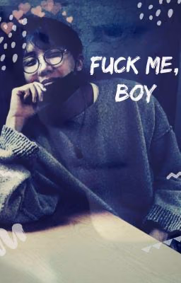 Fuck me, boy