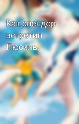 Как слендер встретил Люсиль.