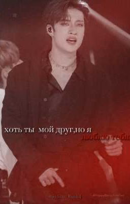 Хоть ты мой друг,но я люблю тебя