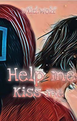 Help me, Kiss me