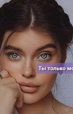 Ты только моя. (Завершено)