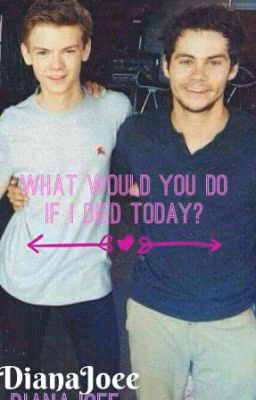 What would you do if I died today ?