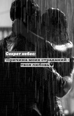 Секрет Небес: Причина моих страданий - твоя любовь
