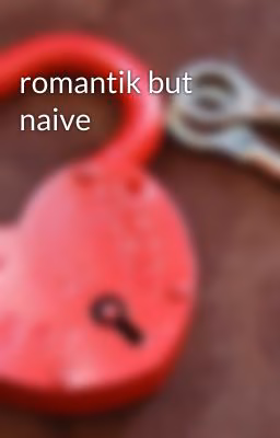 romantik but naive
