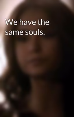 We have the same souls.
