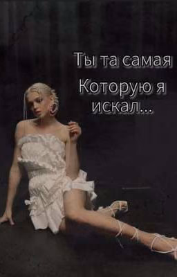 Ты та самая, которую я искал...