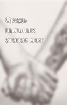 Средь пыльных стопок книг