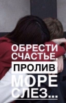 Обрести счастье, пролив море слез...