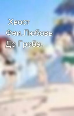 Хвост Феи.Любовь До Гроба.