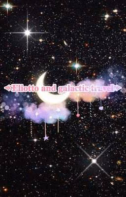 <<Eliotto and galactic travel>>