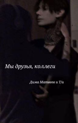 Мы друзья, коллеги//Дима Матвеев