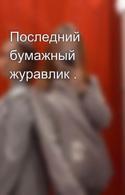 Последний бумажный журавлик .