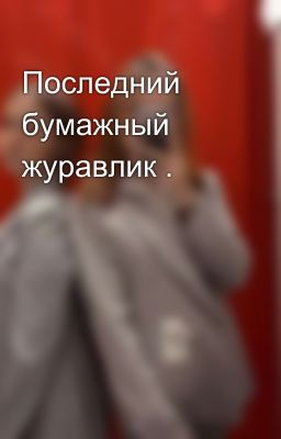 Последний бумажный журавлик .