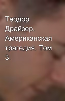 Теодор Драйзер. Американская трагедия. Том 3.