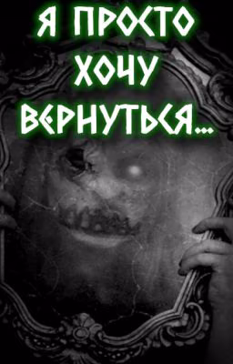 Я ПРОСТО ХОЧУ ВЕРНУТЬСЯ... -- страшные истории