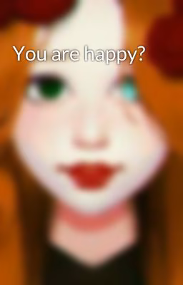 You are happy?