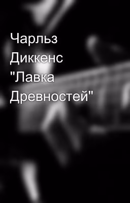 Чарльз Диккенс "Лавка Древностей"