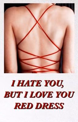 I hate you, but I love your red dress