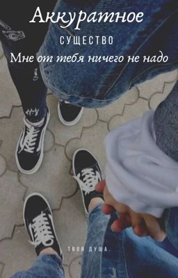 Аккуратное существо. Мне от тебя ничего не надо.