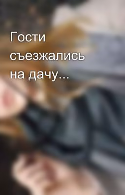 Гости съезжались на дачу...