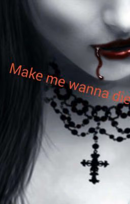 Make me wanna die