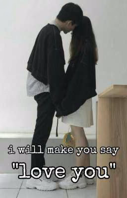 I will make you say "love you"