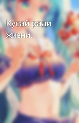 Кусай ради жизни.