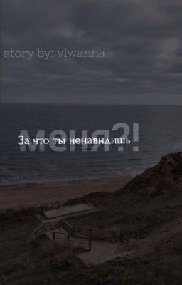 За что ты ненавидишь меня?!