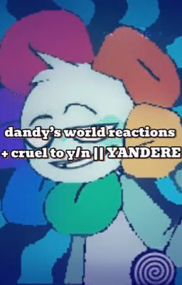 dandy's world reactions || YANDERE!