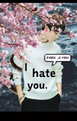 I hate you.